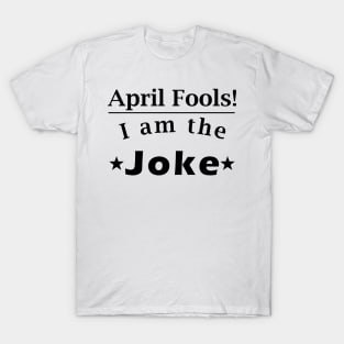 April Fools! I'm the joke! T-Shirt